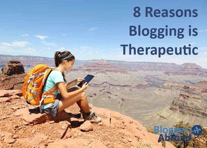 8 Reasons Blogging is Therapeutic for Travelers & Expats